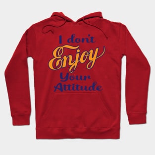 I don't enjoy your attitude Hoodie